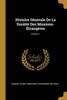 Histoire Génerale De La Société Des Missions-Étrangères; Volume 1 (French Edition)