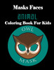 Masks Faces Animals Coloring Book For Kids (OWL MASK): 47 Masks Faces Animals Stunning To Coloring Great gift For Birthday