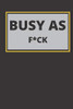 Busy As F*ck: 120 Pages, 6 x 9 size