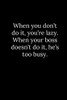 When you don’t do it, you’re lazy. When your boss doesn’t do it, he’s too busy.