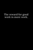 The reward for good work in more work.