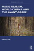 Magic Realism, World Cinema, and the Avant-Garde: The Avant-Garde in Exile (Remapping World Cinema) - 9781138232297