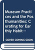 Museum Practices and the Posthumanities: Curating for Earthly Habitability