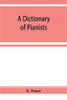 A Dictionary of Pianists and Composers for the Pianoforte: With an appendix of manufacturers of the instrument
