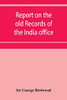 Report on the old records of the India office, with supplementary note and appendices