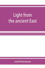 Light from the ancient East; the New Testament illustrated by recently discovered texts of the Graeco-Roman world