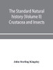 The standard natural history (Volume II) Crustacea and Insects