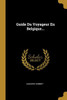 Guide Du Voyageur En Belgique... (French Edition)