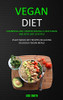 Vegan Diet: Combining and Understanding a Vegetarian and Keto Diet Lifestyle (Plant Based Diet Recipes Including Delicious Vegan Meals)