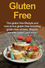 Gluten Free: The gluten free lifestyle and how to live gluten free including gluten free recipes, lifestyle, benefits, Paleo, and more!