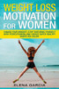 Weight Loss Motivation for Women: Change Your Mindset, Stop Torturing Yourself with Perfectionism, and Create Super Healthy Habits You Enjoy! (1) (Paleo, Clean Eating)