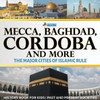 Mecca, Baghdad, Cordoba And More - The Major Cities Of Islamic Rule - History Book For Kids | Past And Present Societies