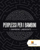 Perplessi Per I Bambini : I Bambini Labirinti (Italian Edition)