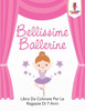 Bellissime Ballerine: Libro Da Colorare Per Le Ragazze Di 7 Anni (Italian Edition)