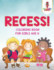 Recess! : Coloring Book For Girls Age 6