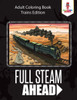 Full Steam Ahead : Adult Coloring Book Trains Edition