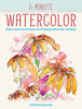5-Minute Watercolor: Super-Quick Techniques For Amazing Watercolor Painting