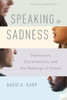 Speaking Of Sadness: Depression, Disconnection, And The Meanings Of Illness, Updated And Expanded Edition