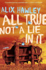 All True Not A Lie In It: A Novel