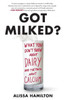 Got Milked?: What You Don'T Know About Dairy And The Truth About Calcium