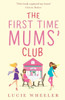 The First Time Mums Club: A Gorgeously Uplifting And Heartwarming Romantic Comedy To Escape With