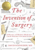 The Invention of Surgery: A History of Modern Medicine: From the Renaissance to the Implant Revolution