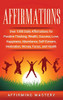 Affirmations: Over 1000 Daily Affirmations for Positive Thinking, Wealth, Success, Love, Happiness, Abundance, Self-Esteem, Motivation, Money, Focus, and Health