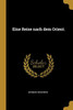 Eine Reise Nach Dem Orient. (German Edition)
