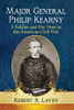Major General Philip Kearny: A Soldier and His Time in the American Civil War