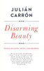 Disarming Beauty: Essays On Faith, Truth, And Freedom (Catholic Ideas For A Secular World)