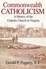 Commonwealth Catholicism: A History Of The Catholic Church In Virginia