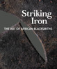 Striking Iron: The Art Of African Blacksmiths