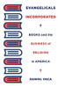 Evangelicals Incorporated: Books and the Business of Religion in America