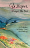 Whisper Forget Me Not: A Collection Of Poetry, Prose And Paintings