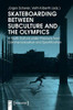Skateboarding Between Subculture and the Olympics: A Youth Culture Under Pressure from Commercialization and Sportification (Body Cultures)