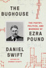 The Bughouse: The Poetry, Politics, And Madness Of Ezra Pound