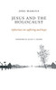 Jesus And The Holocaust: Reflections On Suffering And Hope