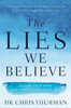 The Lies We Believe: Renew Your Mind And Transform Your Life