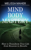 Mind Body Mastery: How To Transform Your Life From Reason To Results