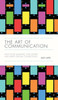 The Art Of Communication: How To Be Authentic, Lead Others, And Create Strong Connections
