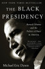 The Black Presidency: Barack Obama And The Politics Of Race In America