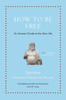 How To Be Free: An Ancient Guide To The Stoic Life (Ancient Wisdom For Modern Readers)