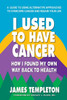 I Used To Have Cancer: How I Found My Own Way Back To Health