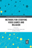 Methods for Studying Video Games and Religion (Routledge Studies in Religion and Digital Culture)