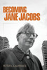 Becoming Jane Jacobs (The Arts And Intellectual Life In Modern America)