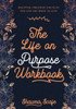 The Life On Purpose Workbook: Discover, Organize, And Plan The Life You Want To Live