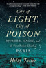 City Of Light, City Of Poison: Murder, Magic, And The First Police Chief Of Paris