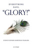 Everything Says, Glory!: Science Exposes Darwinian Folklore