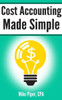 Cost Accounting Made Simple: Cost Accounting Explained In 100 Pages Or Less (Financial Topics In 100 Pages Or Less)