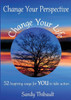 Change Your Perspective Change Your Life: 52 Inspiring Ways For You To Take Action